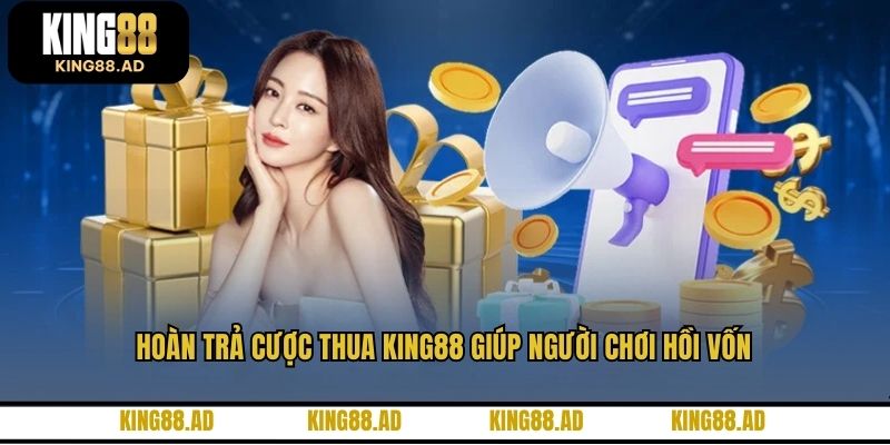 Hoàn trả cược thua KING88 giúp người chơi hồi vốn