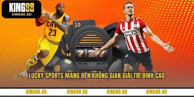 Lucky Sports mang đến không gian giải trí đỉnh cao Lucky Sports mang đến không gian giải trí đỉnh cao