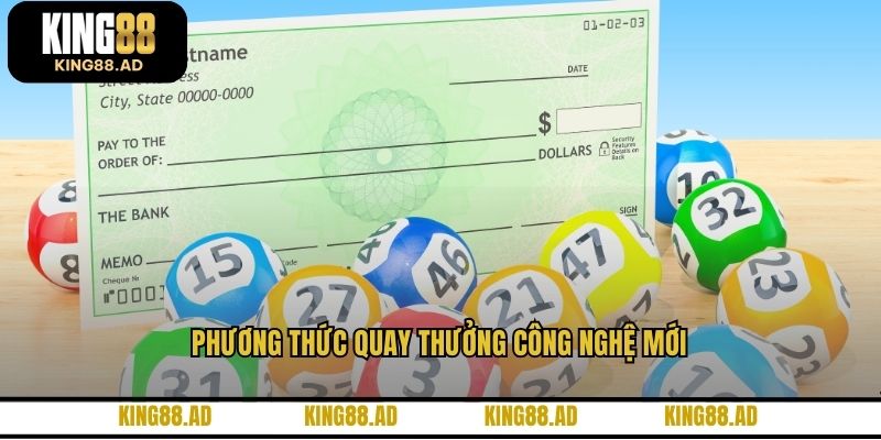 Phương thức quay thưởng công nghệ mới